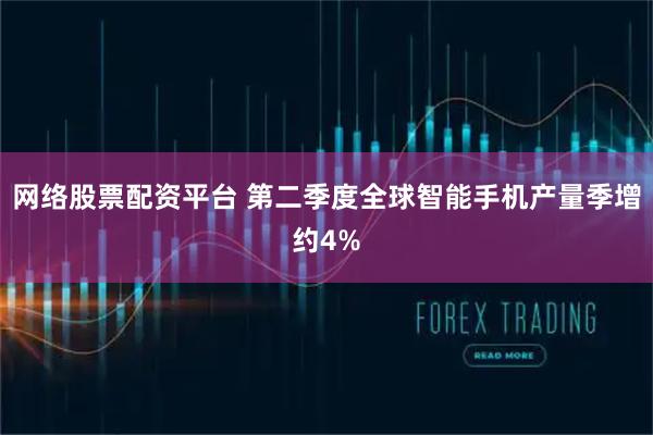 网络股票配资平台 第二季度全球智能手机产量季增约4%